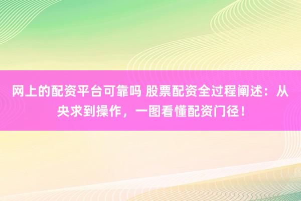 网上的配资平台可靠吗 股票配资全过程阐述：从央求到操作，一图看懂配资门径！