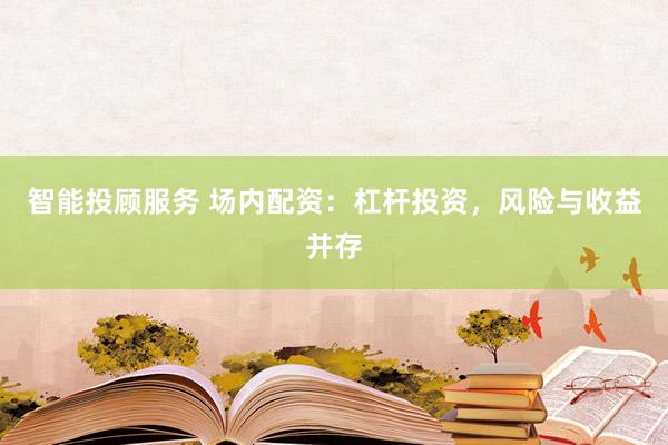 智能投顾服务 场内配资：杠杆投资，风险与收益并存