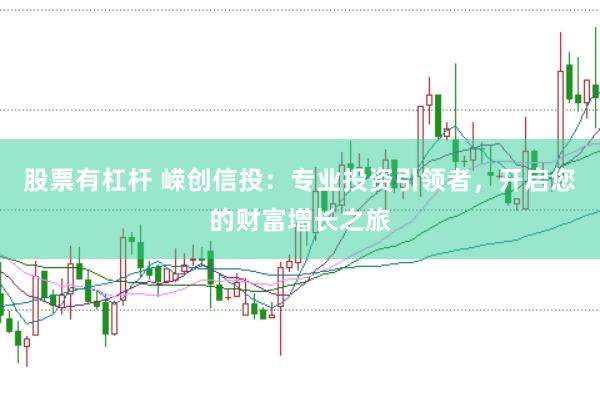 股票有杠杆 嵘创信投：专业投资引领者，开启您的财富增长之旅