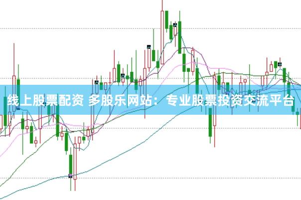 线上股票配资 多股乐网站：专业股票投资交流平台