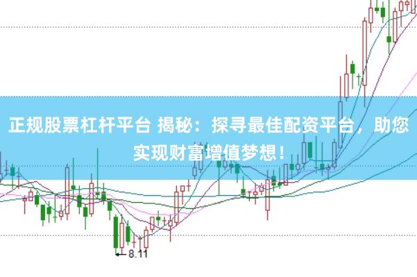 正规股票杠杆平台 揭秘：探寻最佳配资平台，助您实现财富增值梦想！