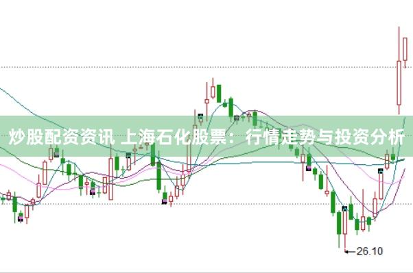 炒股配资资讯 上海石化股票：行情走势与投资分析