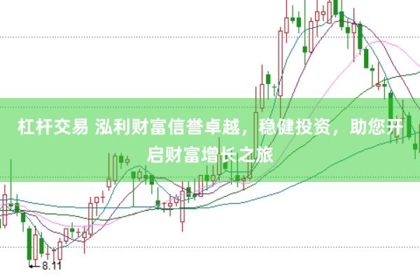 杠杆交易 泓利财富信誉卓越，稳健投资，助您开启财富增长之旅