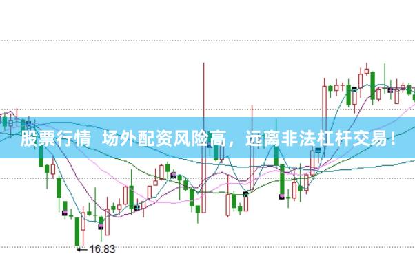 股票行情  场外配资风险高，远离非法杠杆交易！