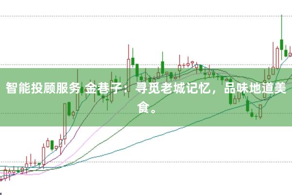 智能投顾服务 金巷子:寻觅老城记忆,品味地道美食。