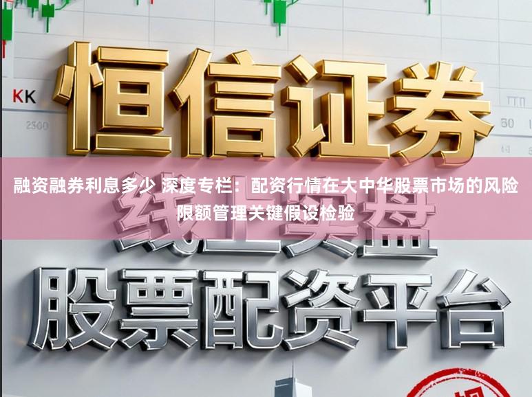 融资融券利息多少 深度专栏:配资行情在大中华股票市场的风险限额管理关键假设检验