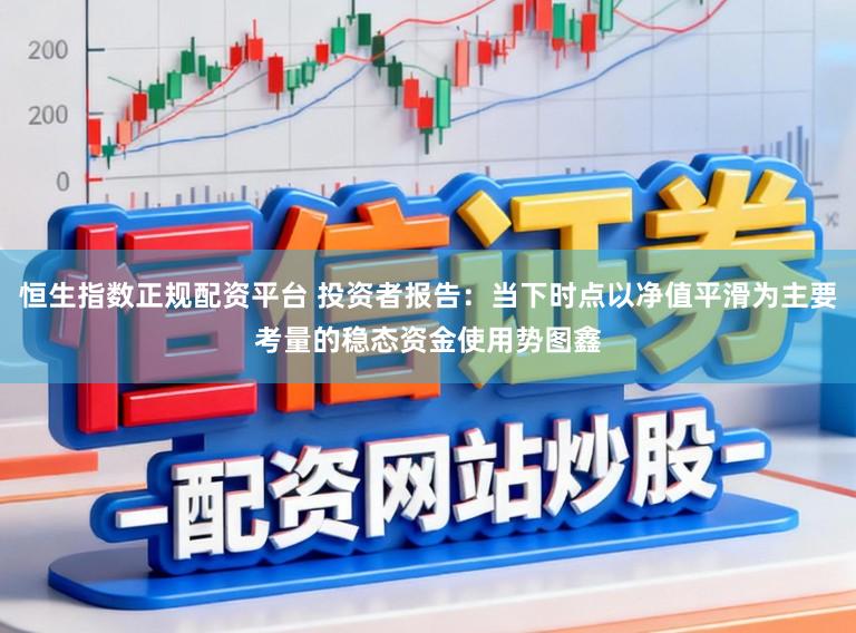 恒生指数正规配资平台 投资者报告：当下时点以净值平滑为主要考量的稳态资金使用势图鑫