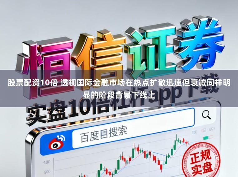 股票配资10倍 透视国际金融市场在热点扩散迅速但衰减同样明显的阶段背景下线上
