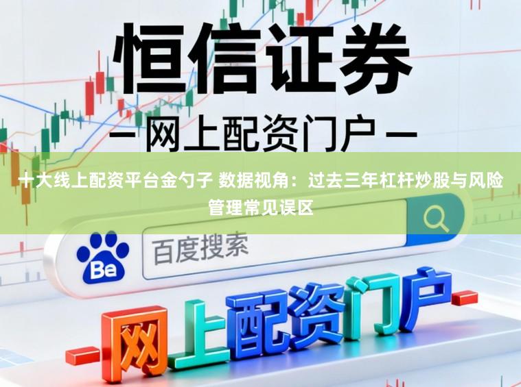 十大线上配资平台金勺子 数据视角：过去三年杠杆炒股与风险管理常见误区