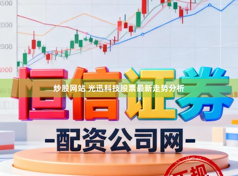 炒股网站 光迅科技股票最新走势分析
