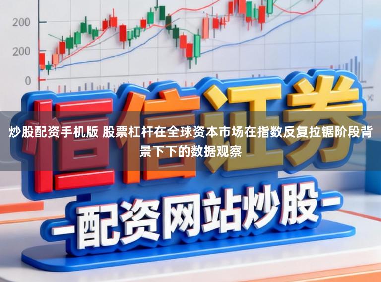 炒股配资手机版 股票杠杆在全球资本市场在指数反复拉锯阶段背景下下的数据观察