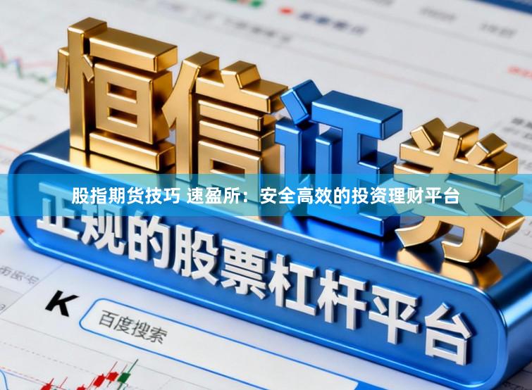 股指期货技巧 速盈所：安全高效的投资理财平台