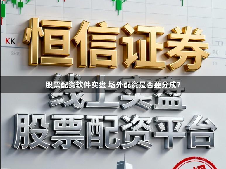 股票配资软件实盘 场外配资是否要分成?