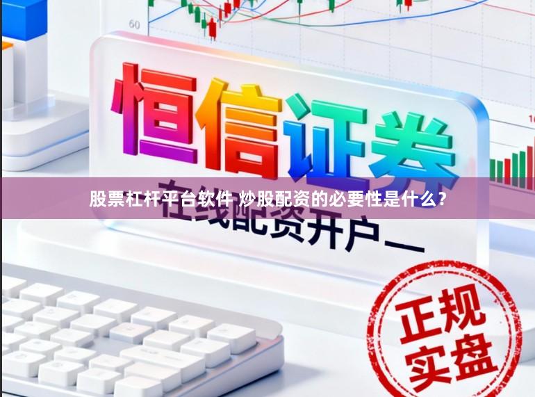 股票杠杆平台软件 炒股配资的必要性是什么？