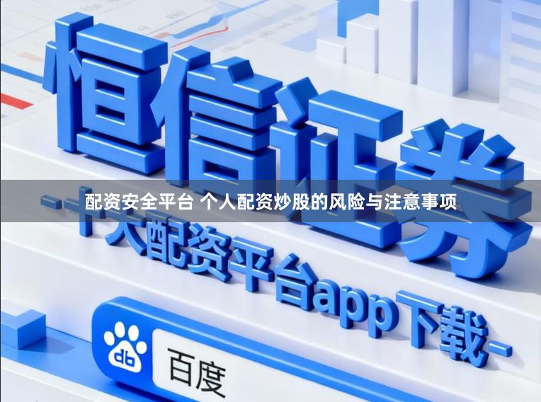 配资安全平台 个人配资炒股的风险与注意事项