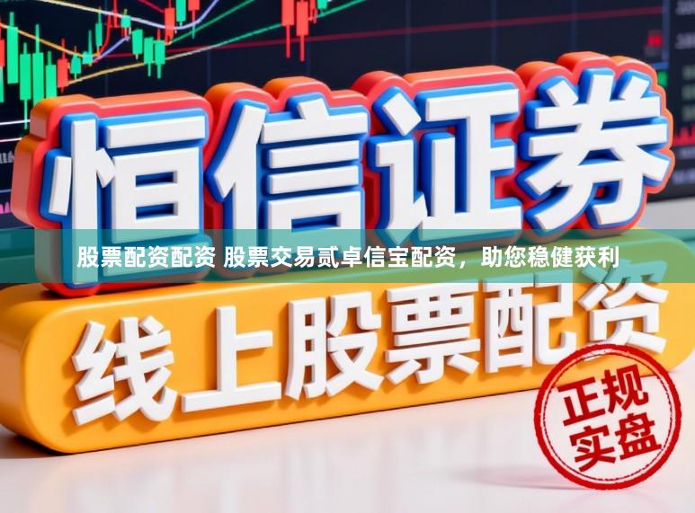 股票配资配资 股票交易贰卓信宝配资，助您稳健获利