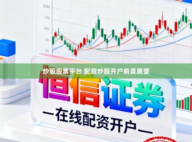 炒股股票平台 配资炒股开户前景展望