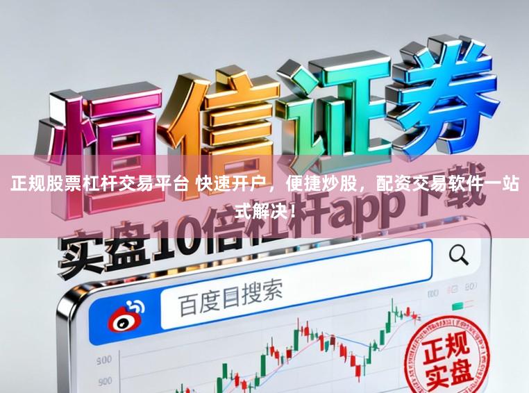 正规股票杠杆交易平台 快速开户，便捷炒股，配资交易软件一站式解决！