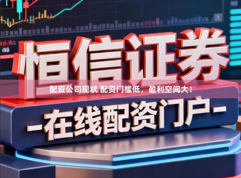 配资公司现状 配资门槛低，盈利空间大！