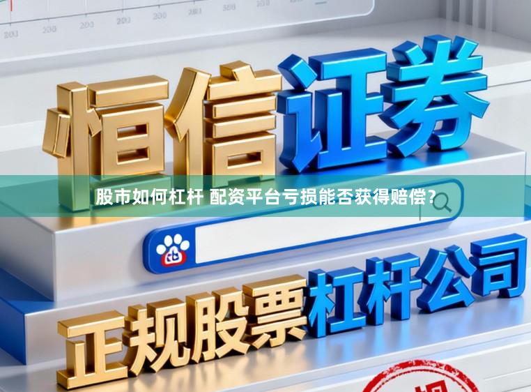 股市如何杠杆 配资平台亏损能否获得赔偿？