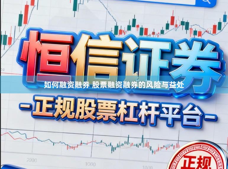 如何融资融券 股票融资融券的风险与益处