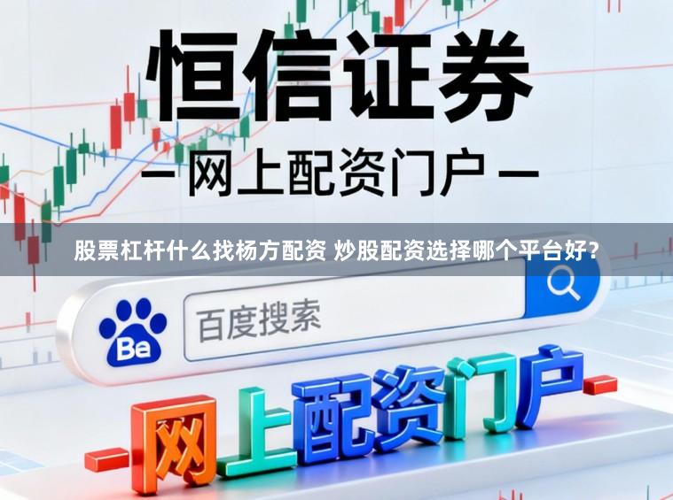 股票杠杆什么找杨方配资 炒股配资选择哪个平台好？