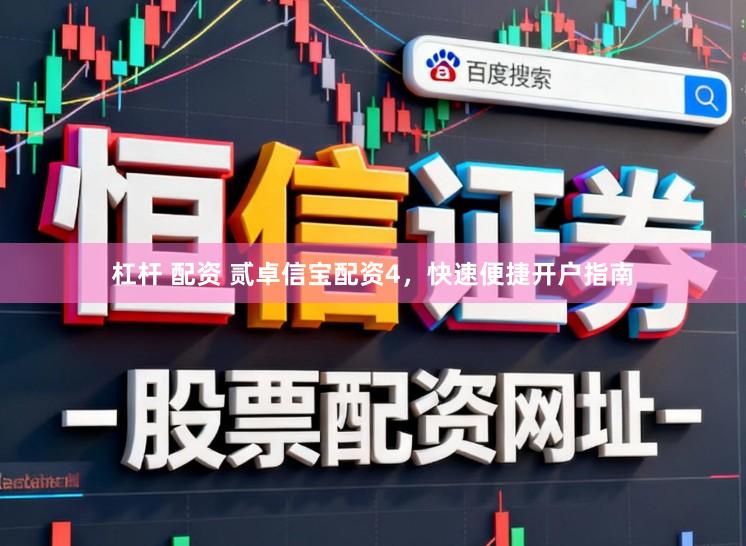 杠杆 配资 贰卓信宝配资4，快速便捷开户指南