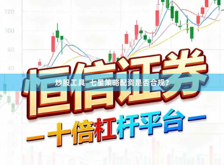 炒股工具  七星策略配资是否合规？